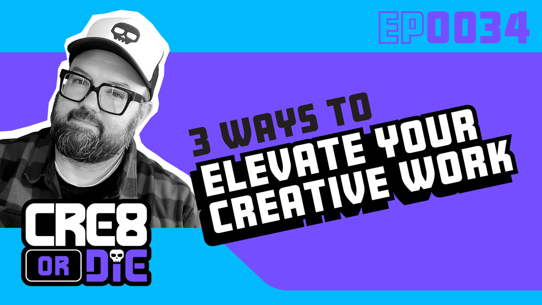 3 Ways to Elevate Your Creative Work